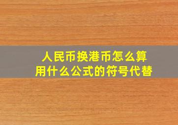 人民币换港币怎么算用什么公式的符号代替