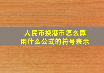 人民币换港币怎么算用什么公式的符号表示