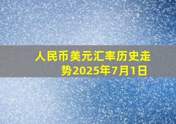 人民币美元汇率历史走势2025年7月1日