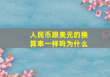 人民币跟美元的换算率一样吗为什么