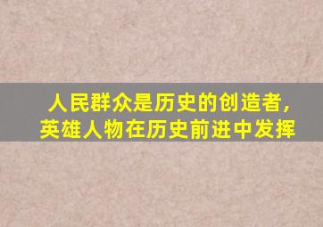 人民群众是历史的创造者,英雄人物在历史前进中发挥