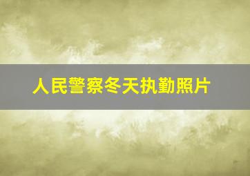 人民警察冬天执勤照片