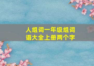 人组词一年级组词语大全上册两个字