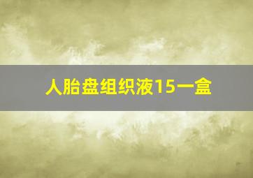 人胎盘组织液15一盒