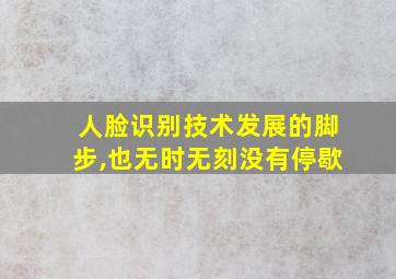 人脸识别技术发展的脚步,也无时无刻没有停歇