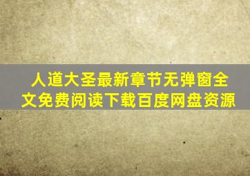 人道大圣最新章节无弹窗全文免费阅读下载百度网盘资源