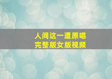 人间这一遭原唱完整版女版视频