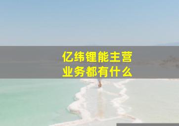 亿纬锂能主营业务都有什么