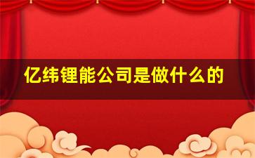 亿纬锂能公司是做什么的