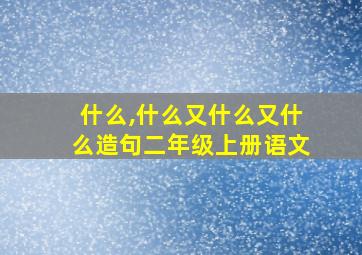 什么,什么又什么又什么造句二年级上册语文