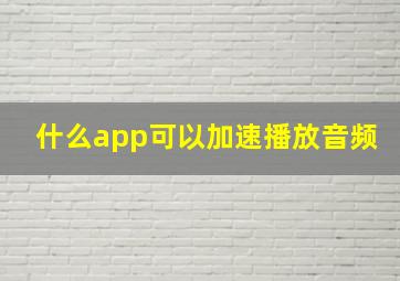 什么app可以加速播放音频