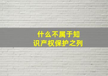 什么不属于知识产权保护之列