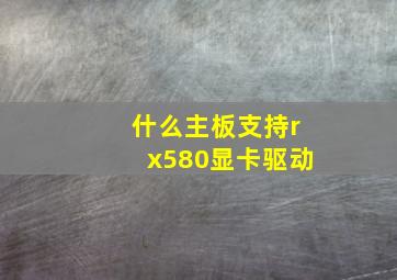 什么主板支持rx580显卡驱动