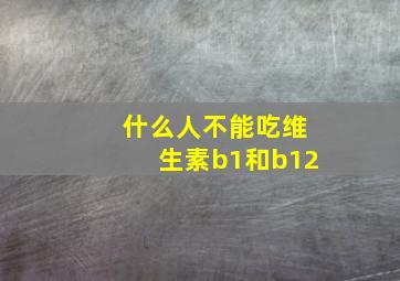 什么人不能吃维生素b1和b12