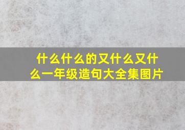 什么什么的又什么又什么一年级造句大全集图片