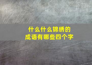 什么什么锦绣的成语有哪些四个字