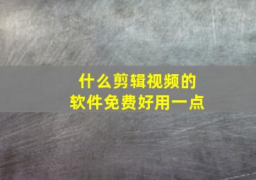 什么剪辑视频的软件免费好用一点