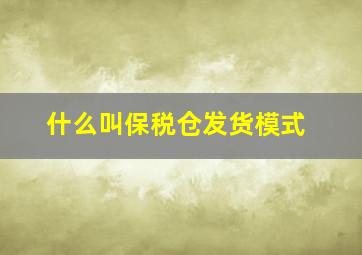 什么叫保税仓发货模式