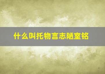 什么叫托物言志陋室铭