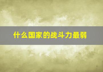 什么国家的战斗力最弱