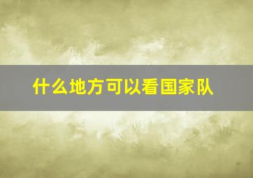 什么地方可以看国家队