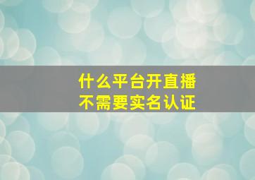 什么平台开直播不需要实名认证