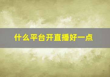 什么平台开直播好一点