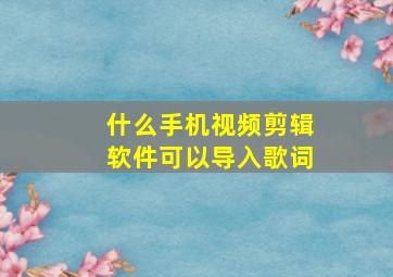 什么手机视频剪辑软件可以导入歌词