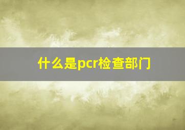 什么是pcr检查部门