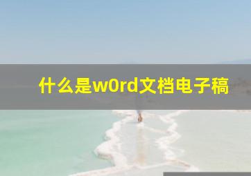 什么是w0rd文档电子稿