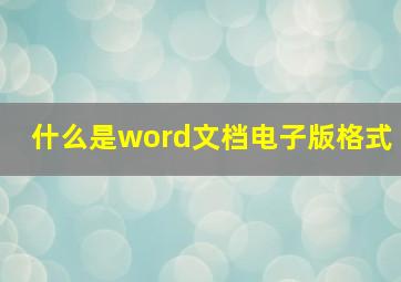 什么是word文档电子版格式