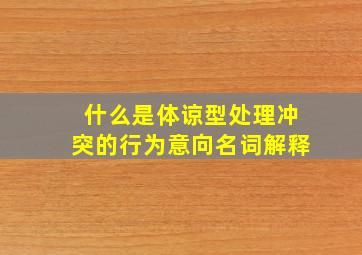 什么是体谅型处理冲突的行为意向名词解释