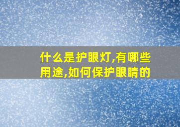 什么是护眼灯,有哪些用途,如何保护眼睛的