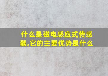 什么是磁电感应式传感器,它的主要优势是什么