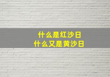 什么是红沙日什么又是黄沙日