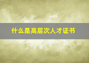 什么是高层次人才证书