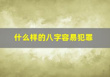 什么样的八字容易犯罪