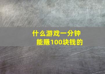 什么游戏一分钟能赚100块钱的