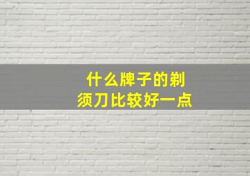 什么牌子的剃须刀比较好一点