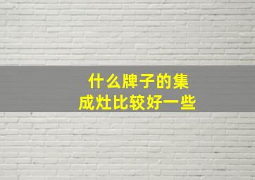 什么牌子的集成灶比较好一些