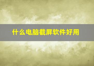 什么电脑截屏软件好用