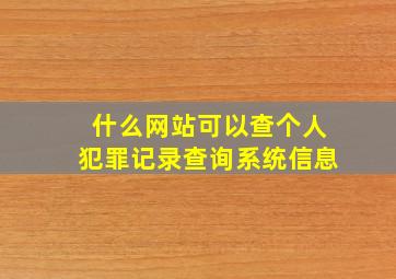 什么网站可以查个人犯罪记录查询系统信息