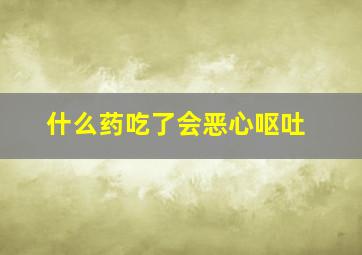 什么药吃了会恶心呕吐