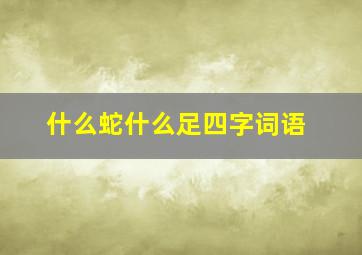 什么蛇什么足四字词语