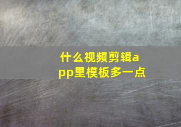 什么视频剪辑app里模板多一点