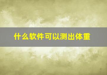 什么软件可以测出体重