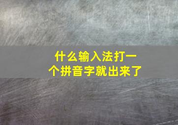 什么输入法打一个拼音字就出来了