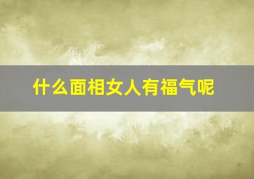 什么面相女人有福气呢