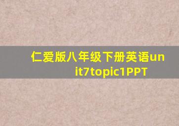 仁爱版八年级下册英语unit7topic1PPT