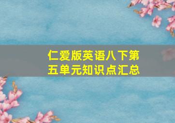 仁爱版英语八下第五单元知识点汇总